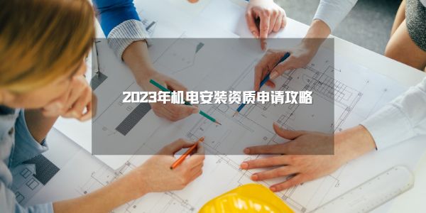 2023年机电安装资质申请攻略.jpg